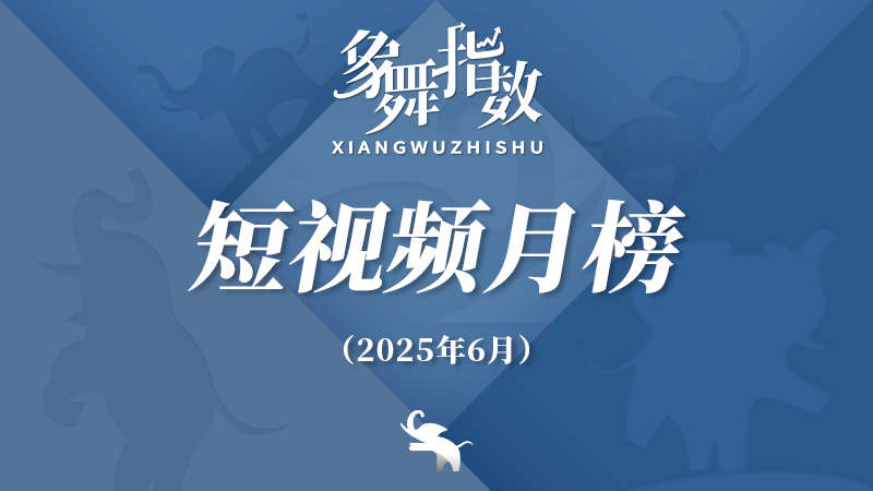 象舞指数｜短视频月榜（2025年6月）